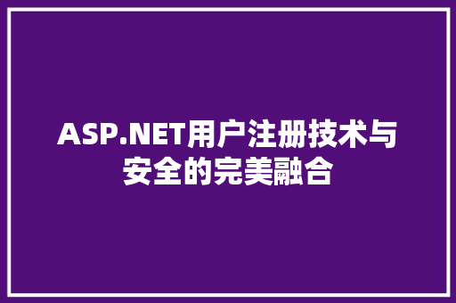 ASP.NET用户注册技术与安全的完美融合