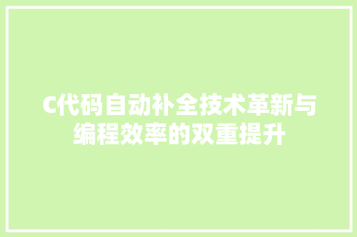 C代码自动补全技术革新与编程效率的双重提升