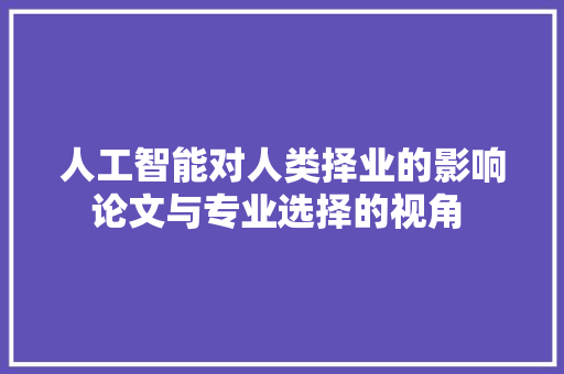 人工智能对人类择业的影响论文与专业选择的视角 