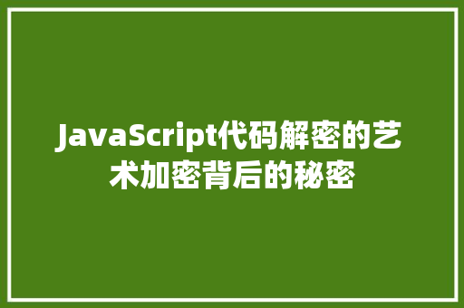 JavaScript代码解密的艺术加密背后的秘密