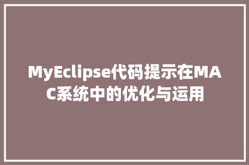 MyEclipse代码提示在MAC系统中的优化与运用