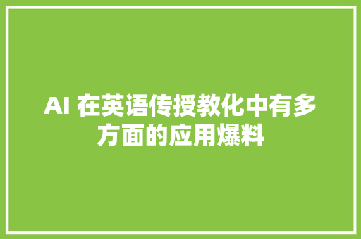 AI 在英语传授教化中有多方面的应用爆料