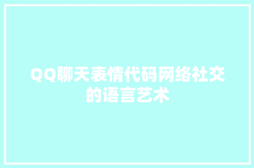 QQ聊天表情代码网络社交的语言艺术