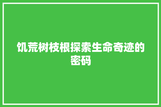 饥荒树枝根探索生命奇迹的密码