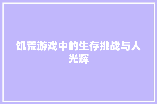 饥荒游戏中的生存挑战与人光辉