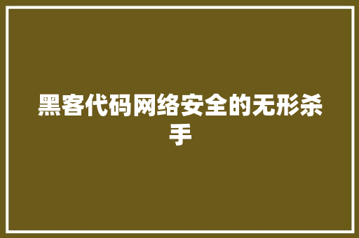 黑客代码网络安全的无形杀手