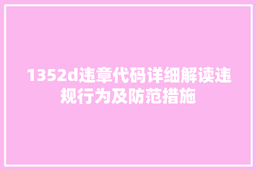 1352d违章代码详细解读违规行为及防范措施