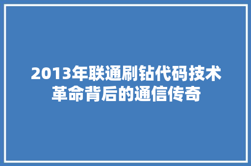 2013年联通刷钻代码技术革命背后的通信传奇