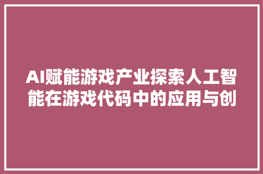 AI赋能游戏产业探索人工智能在游戏代码中的应用与创新