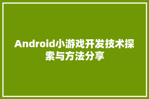 Android小游戏开发技术探索与方法分享