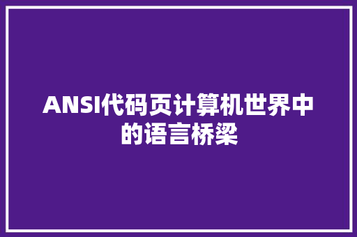ANSI代码页计算机世界中的语言桥梁