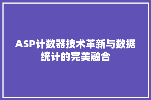 ASP计数器技术革新与数据统计的完美融合