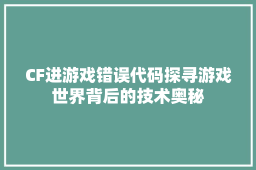 CF进游戏错误代码探寻游戏世界背后的技术奥秘