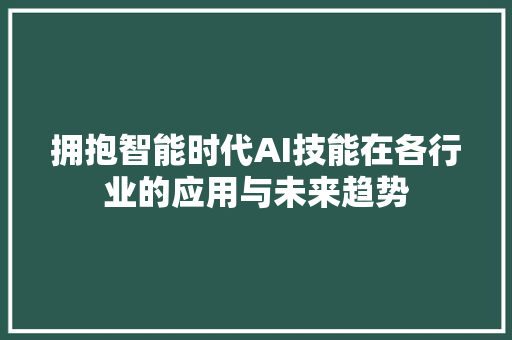 拥抱智能时代AI技能在各行业的应用与未来趋势