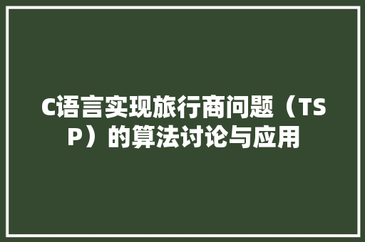 C语言实现旅行商问题（TSP）的算法讨论与应用