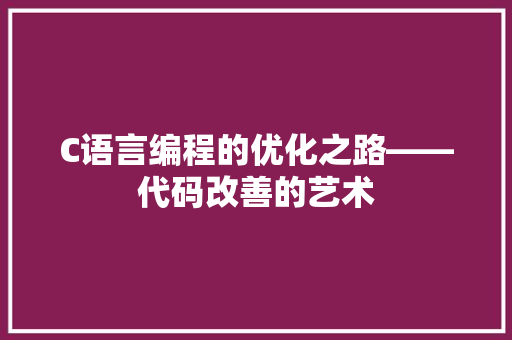 C语言编程的优化之路——代码改善的艺术