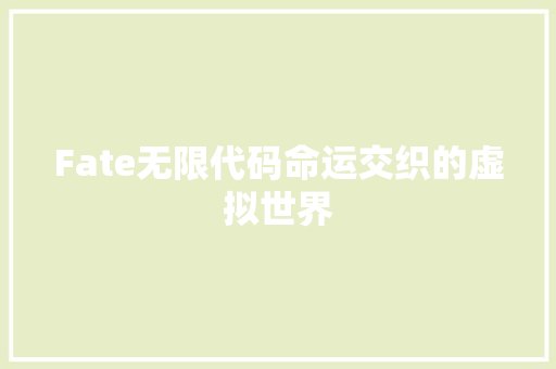 Fate无限代码命运交织的虚拟世界