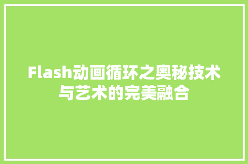 Flash动画循环之奥秘技术与艺术的完美融合