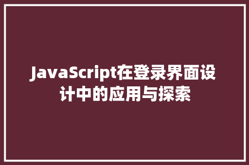JavaScript在登录界面设计中的应用与探索