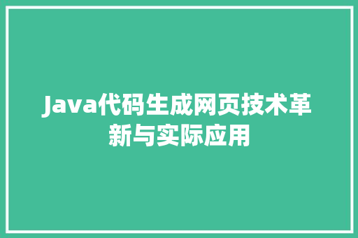 Java代码生成网页技术革新与实际应用