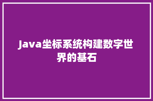 Java坐标系统构建数字世界的基石
