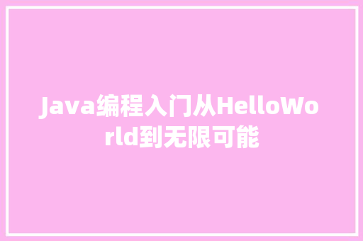 Java编程入门从HelloWorld到无限可能