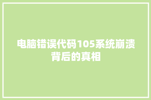 电脑错误代码105系统崩溃背后的真相
