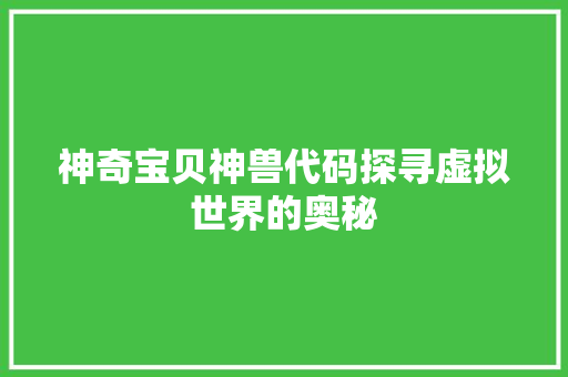 神奇宝贝神兽代码探寻虚拟世界的奥秘