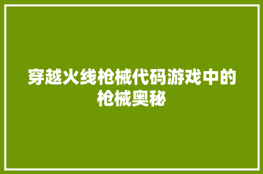 穿越火线枪械代码游戏中的枪械奥秘