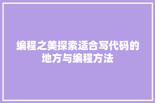编程之美探索适合写代码的地方与编程方法