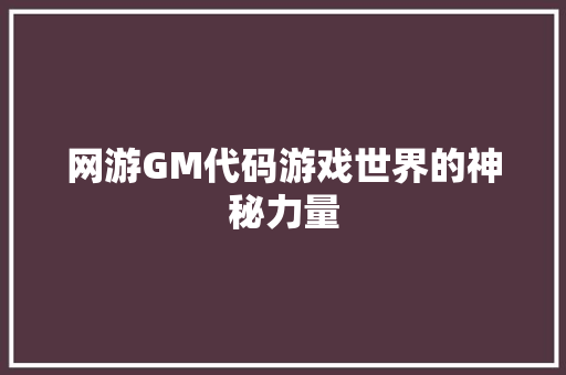 网游GM代码游戏世界的神秘力量
