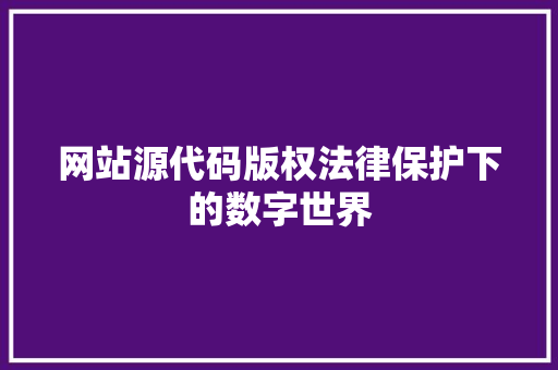 网站源代码版权法律保护下的数字世界