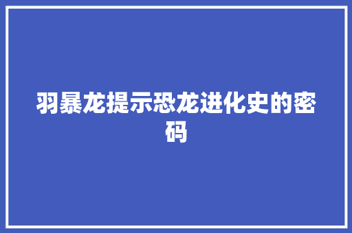 羽暴龙提示恐龙进化史的密码