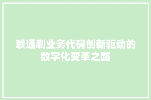 联通刷业务代码创新驱动的数字化变革之路