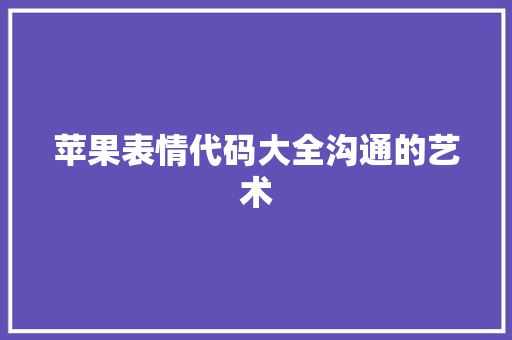 苹果表情代码大全沟通的艺术