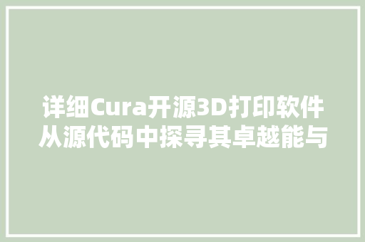 详细Cura开源3D打印软件从源代码中探寻其卓越能与广泛应用的奥秘