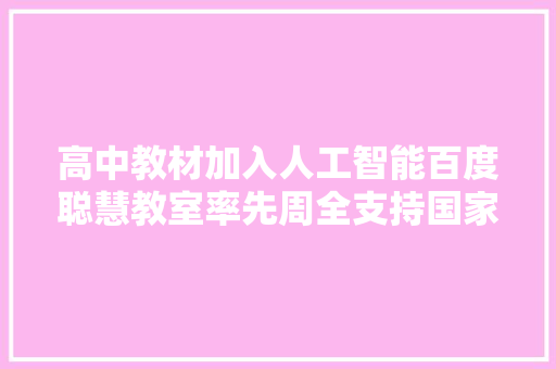 高中教材加入人工智能百度聪慧教室率先周全支持国家新课标
