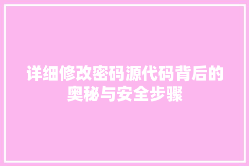 详细修改密码源代码背后的奥秘与安全步骤