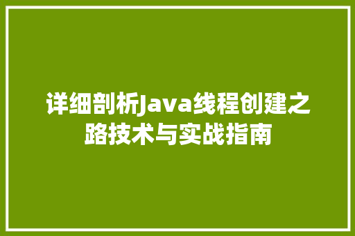 详细剖析Java线程创建之路技术与实战指南