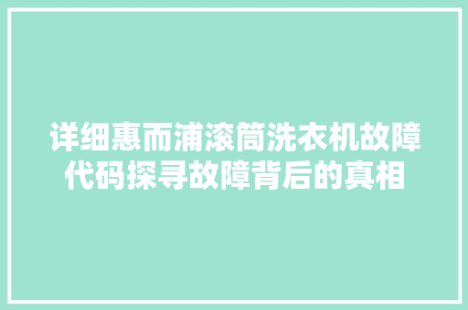 详细惠而浦滚筒洗衣机故障代码探寻故障背后的真相