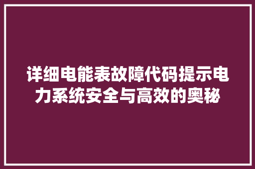 详细电能表故障代码提示电力系统安全与高效的奥秘
