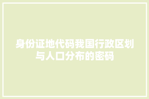身份证地代码我国行政区划与人口分布的密码