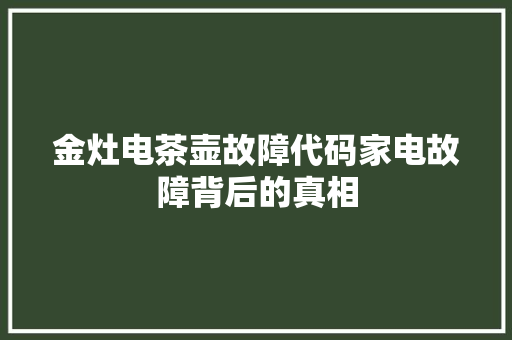 金灶电茶壶故障代码家电故障背后的真相