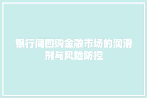 银行间回购金融市场的润滑剂与风险防控