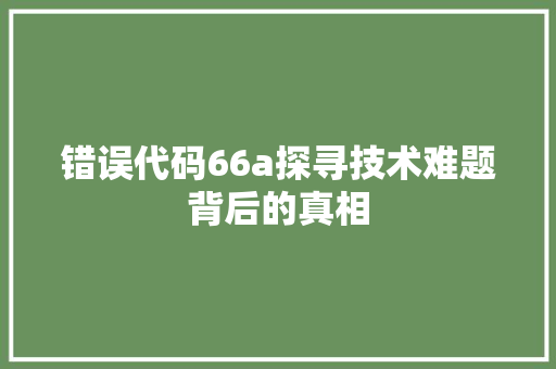 错误代码66a探寻技术难题背后的真相
