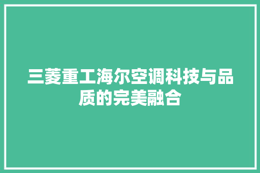 三菱重工海尔空调科技与品质的完美融合