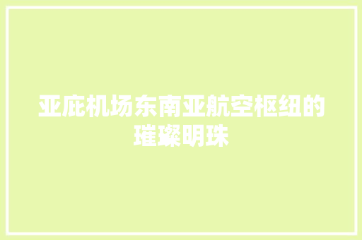 亚庇机场东南亚航空枢纽的璀璨明珠