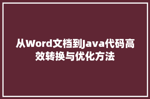 从Word文档到Java代码高效转换与优化方法