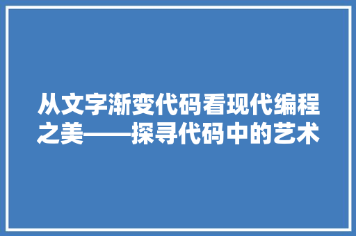 从文字渐变代码看现代编程之美——探寻代码中的艺术与科学