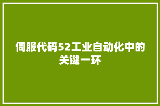 伺服代码52工业自动化中的关键一环